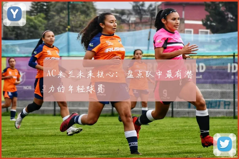 AC米兰未来核心:盘点队中最有潜力的年轻球员