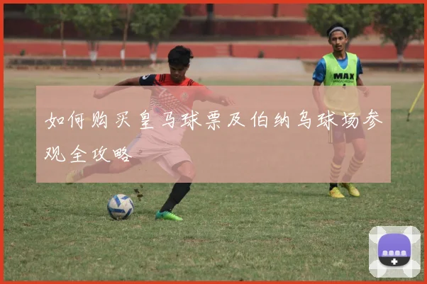 如何购买皇马球票及伯纳乌球场参观全攻略