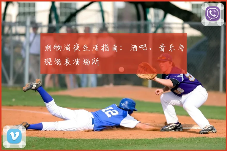 利物浦夜生活指南:酒吧、音乐与现场表演场所