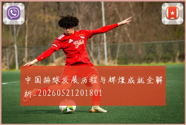 中国排球发展历程与辉煌成就全解析_20260521201801