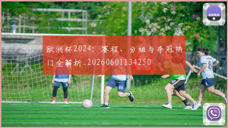 欧洲杯2024：赛程、分组与夺冠热门全解析_20260601134250