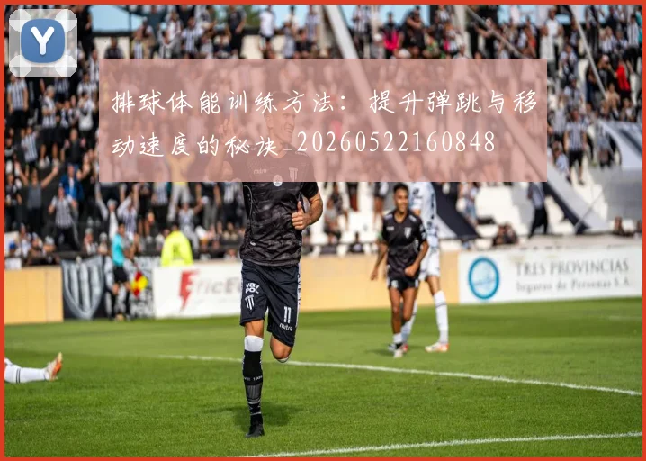 排球体能训练方法:提升弹跳与移动速度的秘诀_20260522160848