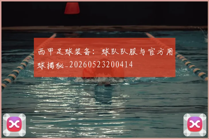 西甲足球装备:球队队服与官方用球揭秘_20260523200414